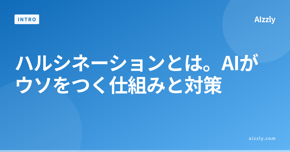 ハルシネーションとは。AIがウソをつく仕組みと対策