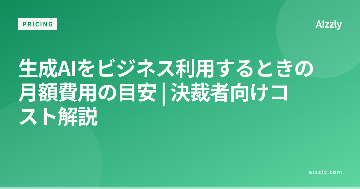 生成AI導入のコスト比較：決裁者向け月額費用の目安と選び方