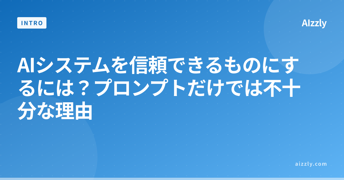 AIシステムを信頼できるものにするには？プロンプトだけでは不十分な理由