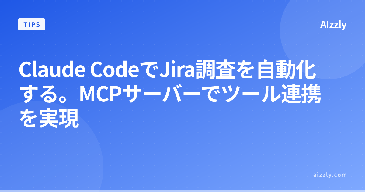 Claude CodeでJira調査を自動化する。MCPサーバーでツール連携を実現
