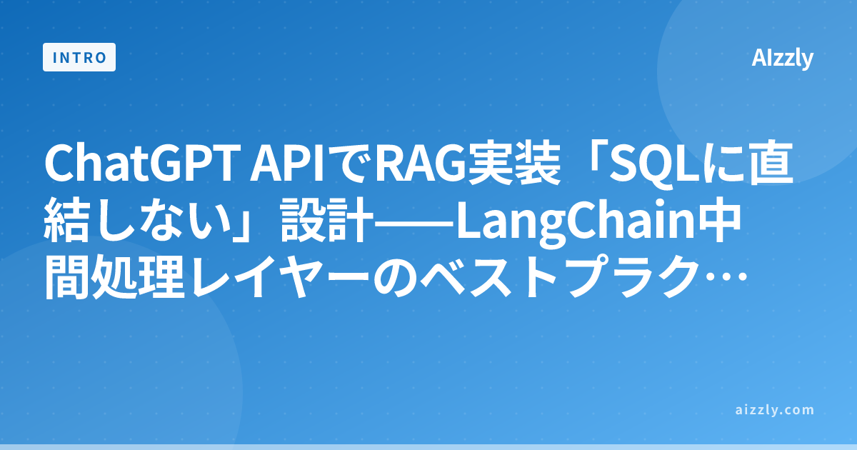 ChatGPT APIでRAG実装「SQLに直結しない」設計——LangChain中間処理レイヤーのベストプラクティス【2026年版】