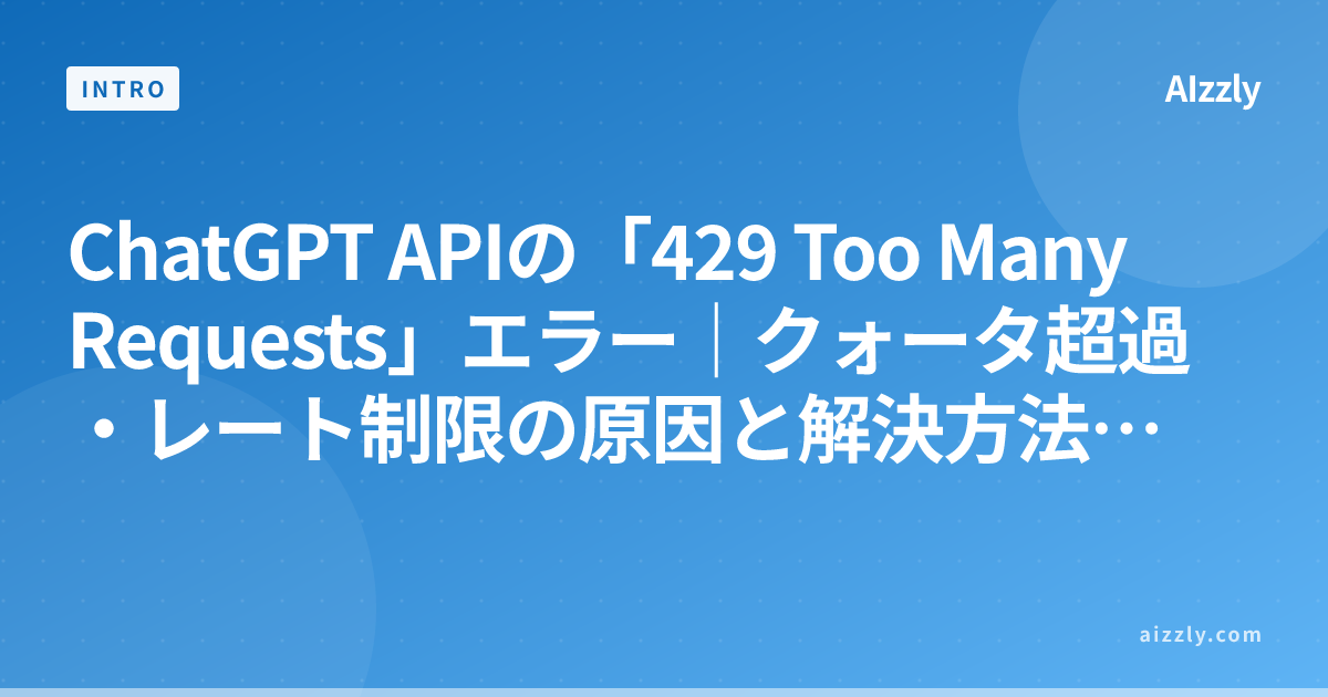 ChatGPT APIの「429 Too Many Requests」エラー｜クォータ超過・レート制限の原因と解決方法【2026年版】