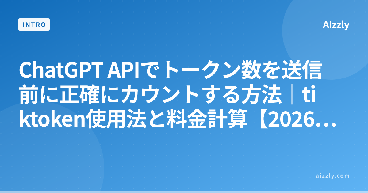 ChatGPT APIでトークン数を送信前に正確にカウントする方法｜tiktoken使用法と料金計算【2026年版】