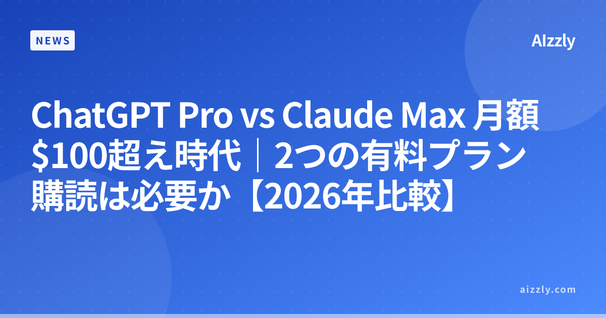 ChatGPT Pro vs Claude Max 月額$100超え時代｜2つの有料プラン購読は必要か【2026年比較】