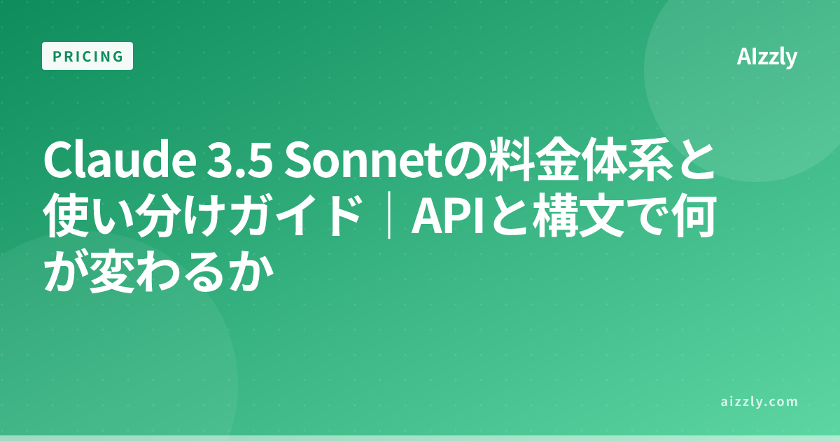 Claude 3.5 Sonnetの料金体系と使い分けガイド｜APIと構文で何が変わるか