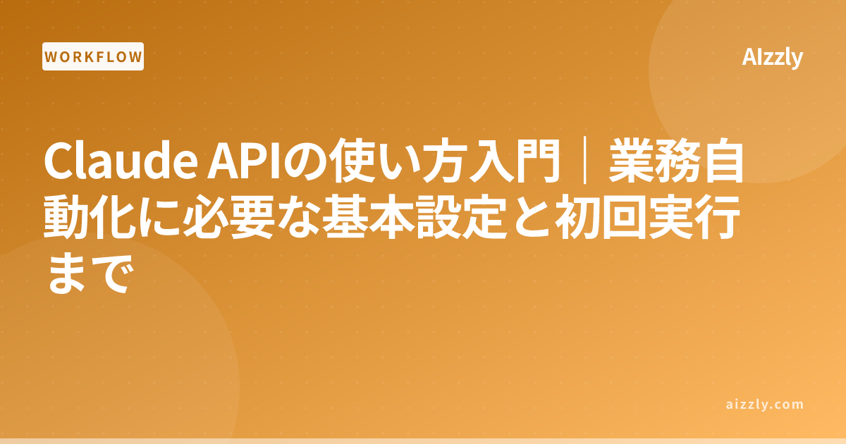 Claude APIの使い方入門｜業務自動化に必要な基本設定と初回実行まで