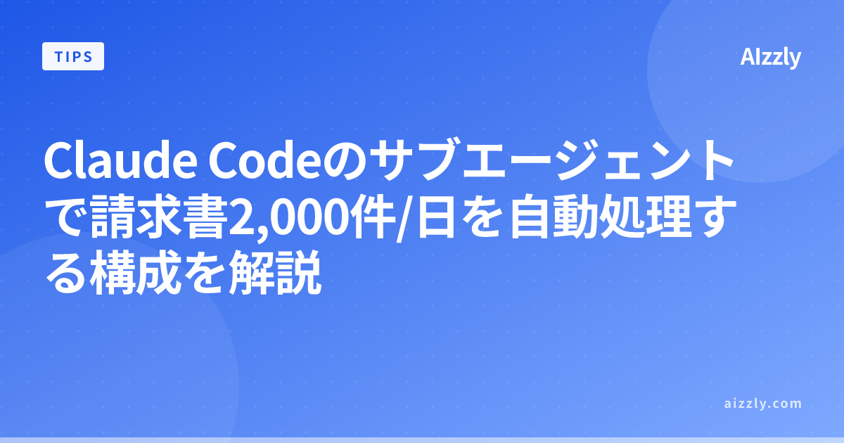 Claude Codeのサブエージェントで請求書2,000件/日を自動処理する構成を解説