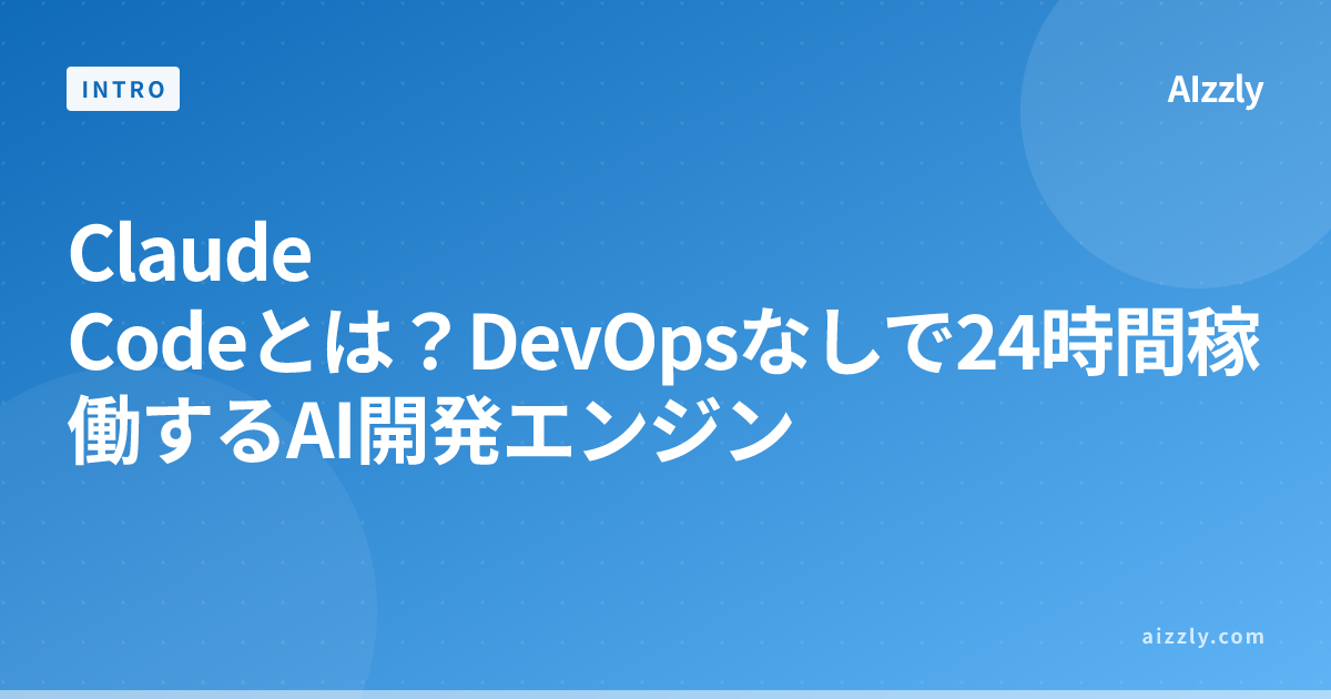 Claude Codeとは？DevOpsなしで24時間稼働するAI開発エンジン