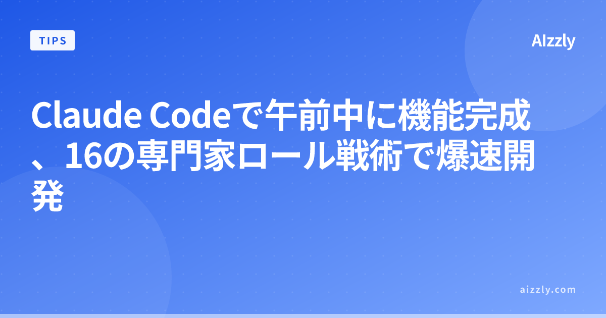 Claude Codeで午前中に機能完成する方法｜16の専門家ロール活用による爆速開発テク
