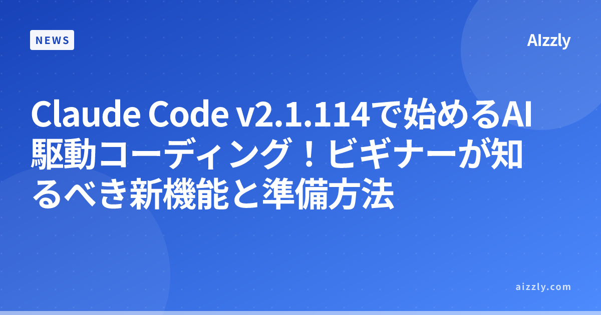 Claude Code v2.1.114で始めるAI駆動コーディング！ビギナーが知るべき新機能と準備方法