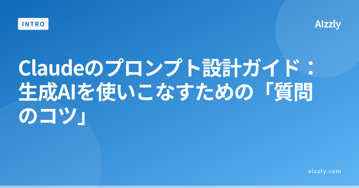 Claudeのプロンプト設計ガイド：生成AIを使いこなすための「質問のコツ」