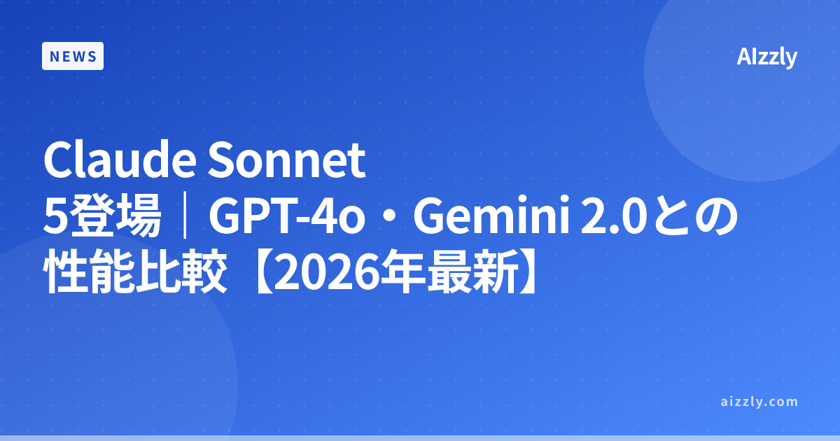 Claude Sonnet 5登場｜GPT-4o・Gemini 2.0との性能比較【2026年最新】