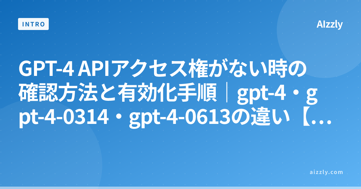 GPT-4 APIアクセス権がない時の確認方法と有効化手順｜gpt-4・gpt-4-0314・gpt-4-0613の違い【2026年版】