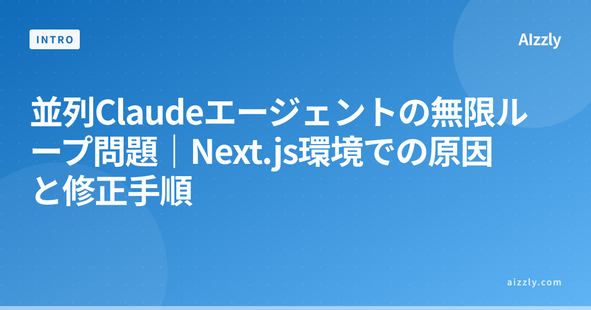並列Claudeエージェントの無限ループ問題｜Next.js環境での原因と修正手順