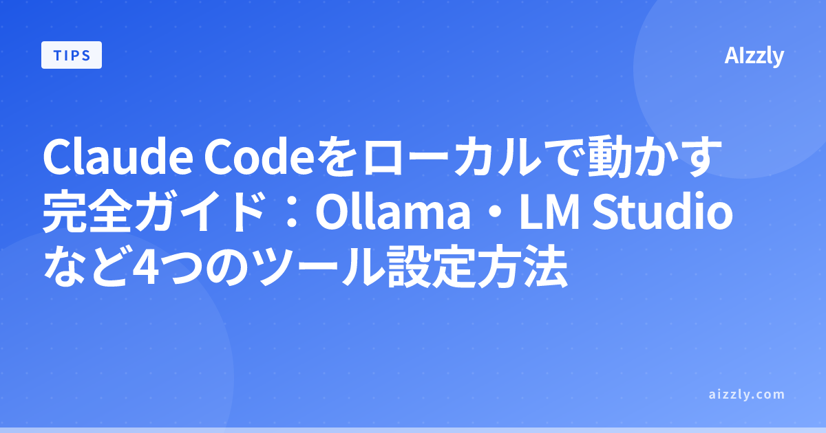 Claude Codeをローカルで動かす完全ガイド：Ollama・LM Studioなど4つのツール設定方法